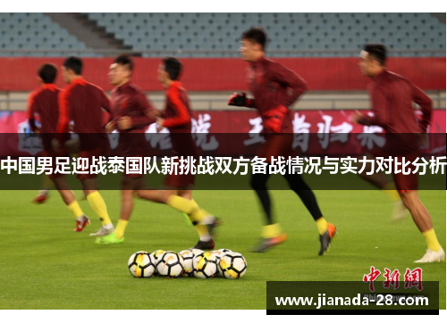中国男足迎战泰国队新挑战双方备战情况与实力对比分析
